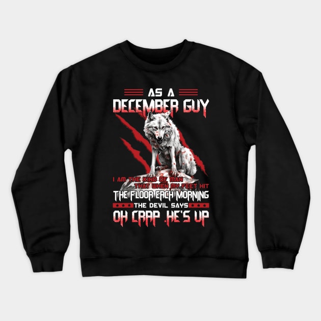 As A December Guy I Am The Kind Of Man That When My Feet Hit The Floor Each Morning The Devil Says Oh Crap Crewneck Sweatshirt by ladonna marchand